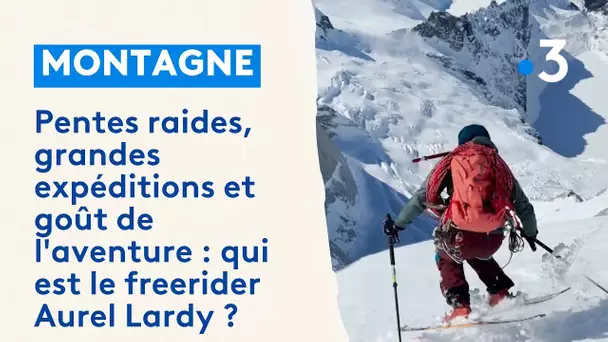 Pentes raides, grandes expéditions et goût de l'aventure : qui est le freerider Aurel Lardy ?