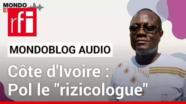 Pol et "l'offensive riz" en Côte d'Ivoire • Mondoblog audio • RFI