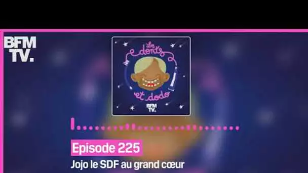 Episode 225 : Jojo le SDF au grand cœur - Les dents et dodo