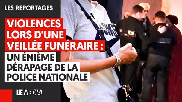 VIOLENCES LORS D'UNE VEILLÉE FUNÉRAIRE : UN ÉNIÈME DÉRAPAGE DE LA POLICE NATIONALE