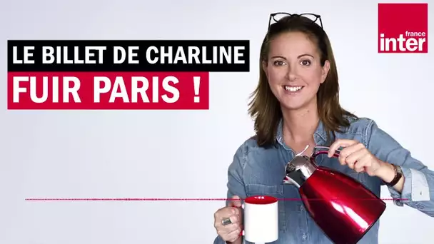 Fuir Paris ! Le billet de Charline