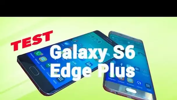 TEST Samsung Galaxy S6 Edge Plus : le luxe version XXL