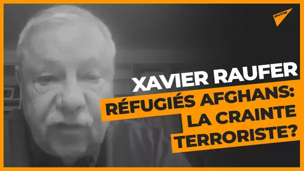 Des terroristes parmi les réfugiés afghans? «Il n’y a jamais de sécurité à 100%» pour Xavier Raufer