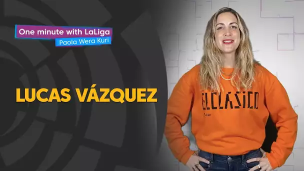 One minute with LaLiga & ‘La Wera‘ Kuri: Lucas Vázquez