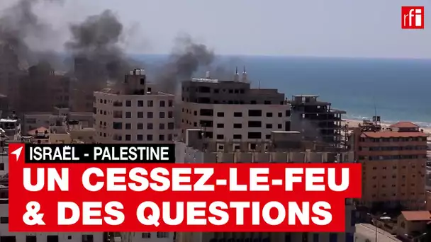 Israël / Palestine : un cessez-le-feu et  des questions