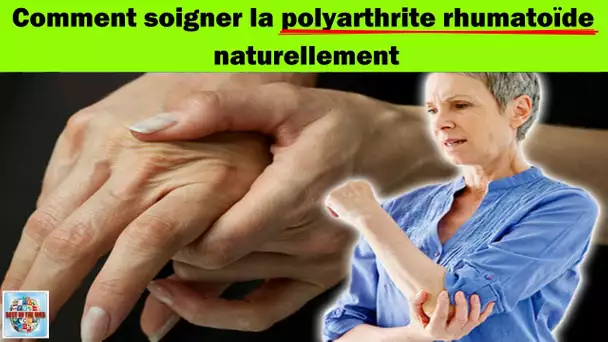 Comment soigner la polyarthrite rhumatoïde naturellement - Comment soigner l'arthrite naturellement