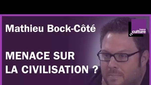 Menace sur la civilisation ? Avec Mathieu Bock-Côté