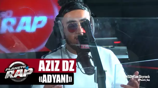 Aziz DZ "Adyani" #PlanèteRap