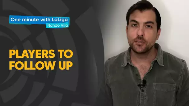 One minute with LaLiga & Nando Vila: Players to follow up