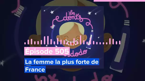 Les dents et dodo - Épisode 505 : La femme la plus forte de France