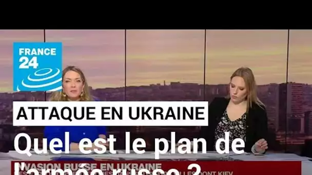 Attaque russe en Ukraine : quel est le plan de l'armée russe ? • FRANCE 24
