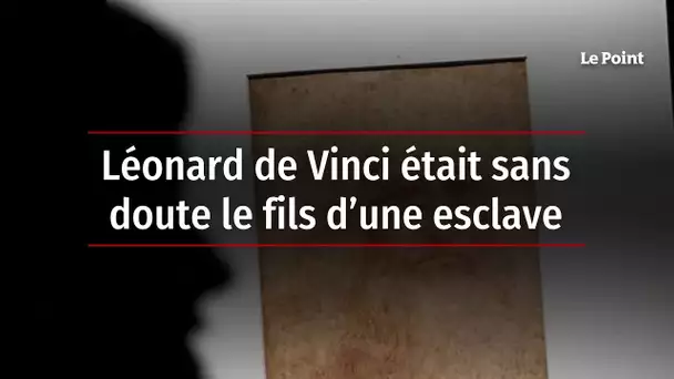 Léonard de Vinci était sans doute le fils d’une esclave