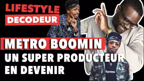 METRO BOOMIN, UN SUPER-PRODUCTEUR EN DEVENIR - LIFESTYLE DÉCODEUR #24