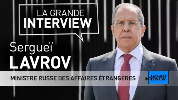 La Grande Interview : Sergueï Lavrov