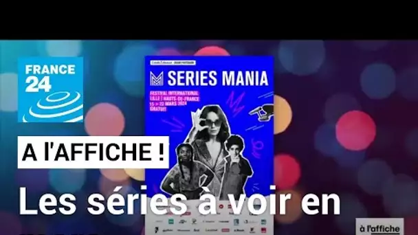 Le meilleur des séries à voir en mars et le coup d’envoi de Séries Mania à Lille • FRANCE 24