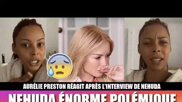 AURÉLIE PRESTON AU PLUS MAL DEPUIS L'INTERVIEW DE NEHUDA AVEC SAM ZIRAH ! 😰 NEHUDA PREND LA PAROLE !