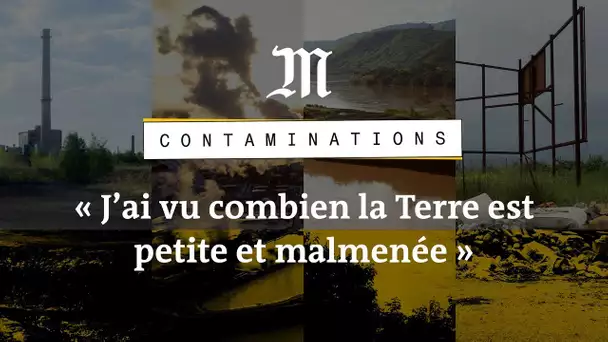 Contaminations : « J’ai vu combien la Terre est petite et malmenée »