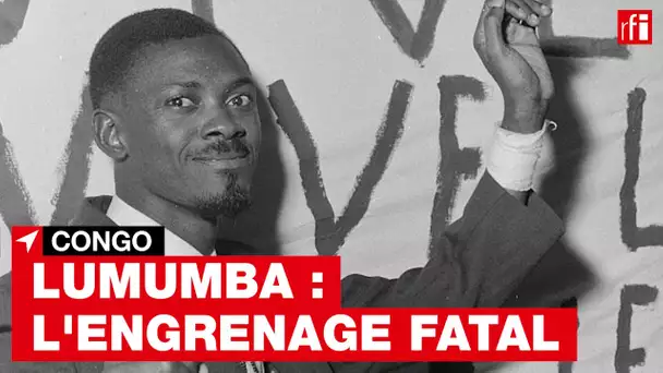 #Congo - Lumumba : l'engrenage fatal