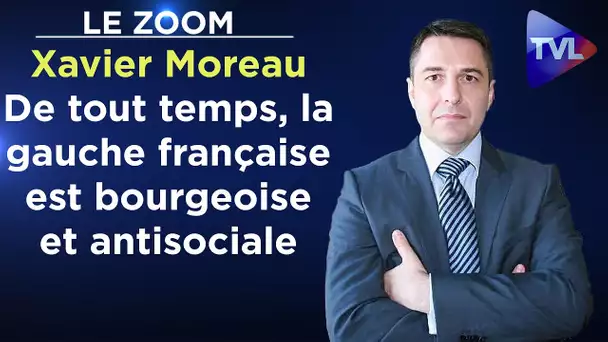 De tout temps, la gauche française est bourgeoise et antisociale - Le Zoom - Xavier Moreau - TVL
