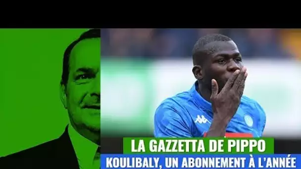 La Gazzetta de Pippo : Koulibaly, un abonnement à l’année !