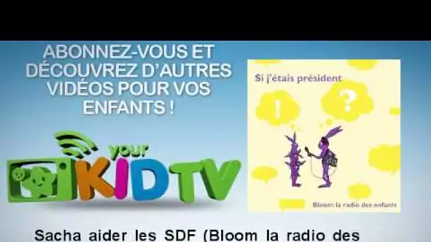 Carole Cheysson - Sacha aider les SDF - Bloom la radio des enfants