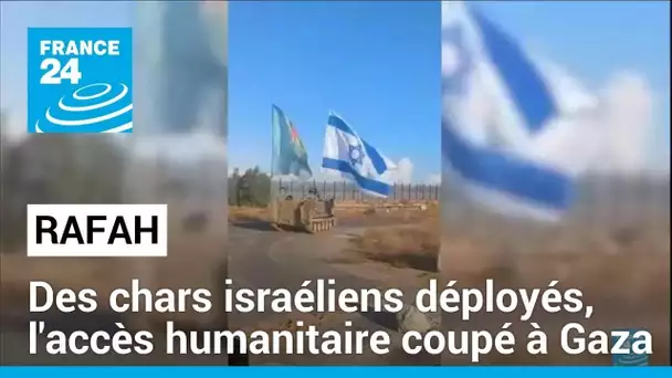 Des chars israéliens déployés à Rafah, l'accès humanitaire coupé à Gaza • FRANCE 24