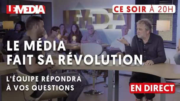 LE MÉDIA FAIT SA RÉVOLUTION : SOIRÉE EXCEPTIONNELLE  - ON RÉPOND À VOS QUESTIONS EN DIRECT