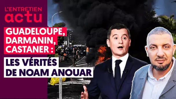 GUADELOUPE, DARMANIN, CASTANER : LES VÉRITÉS DE NOAM ANOUAR