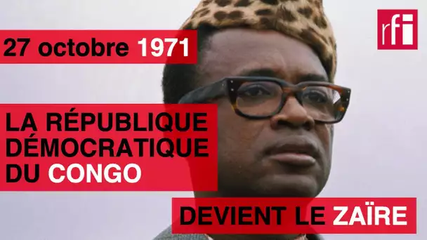 27 octobre 1971 : la République démocratique du Congo devient le Zaïre