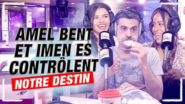 AMEL BENT ET IMEN ES CONTRÔLENT NOTRE DESTIN !