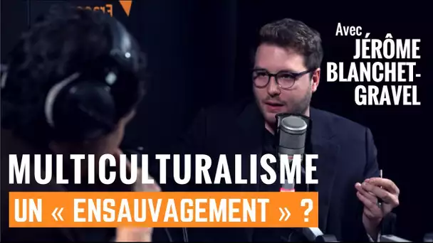 J. Blanchet-Gravel : « le multiculturalisme nous replonge dans un état d’ensauvagement »