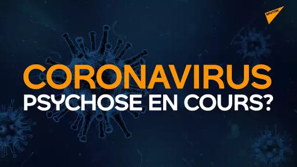 Coronavirus : psychose en cours ?