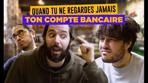 Quand tu regardes jamais ton compte bancaire