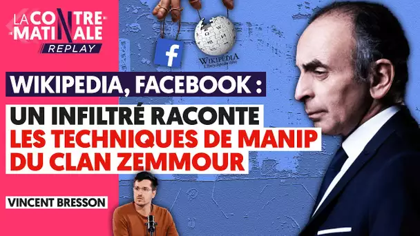 WIKIPEDIA, FACEBOOK : UN INFILTRÉ RACONTE LES TECHNIQUES DE MANIP DU CLAN ZEMMOUR