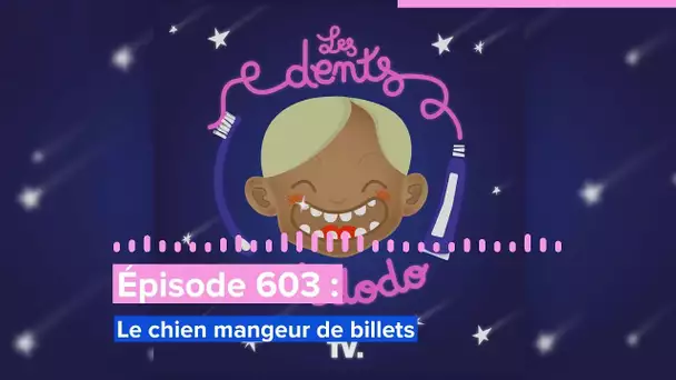 Les dents et dodo - “Épisode 603 : Le chien mangeur de billets”