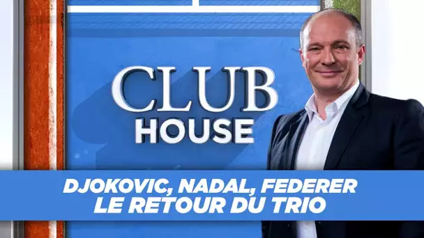 Club House : Djokovic, Nadal, Federer : le retour du trio