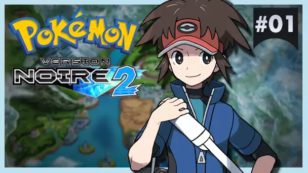 Pokémon Version Noire 2 #01 : DE RETOUR À UNYS !