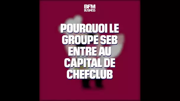 Pourquoi le groupe Seb investit dans Chefclub