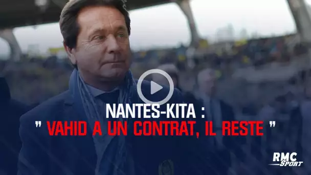 Nantes-Kita : 'Vahid a un contrat, il reste'