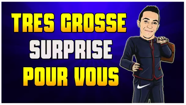 UNE TRÈS GROSSE SURPRISE POUR VOUS !!