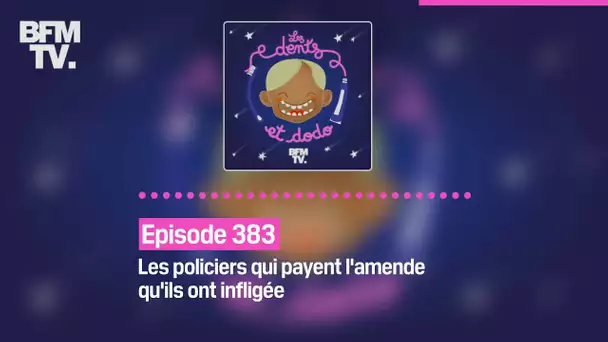 Les dents et dodo - Episode 383: les policiers qui payent l'amende qu'ils ont infligée