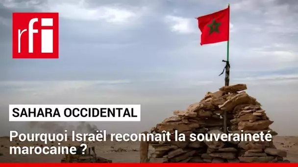 Sahara occidental : pourquoi Israël reconnaît la souveraineté marocaine ? • RFI