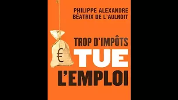 Philippe Alexandre & Beatrix de L'aulnoit : Trop d'impôts tue l'emploi - On a tout essayé 03/11/2005