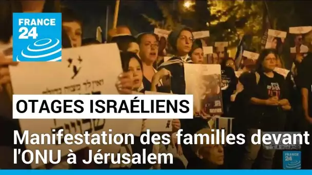 Proche-Orient : les familles des otages du Hamas manifestent près du siège de l'ONU à Jérusalem
