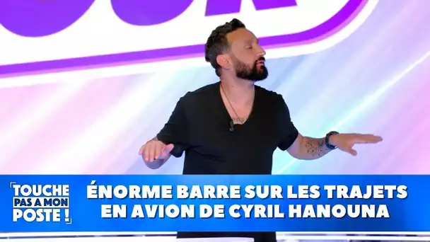 Énorme barre sur les trajets en avion de Cyril Hanouna