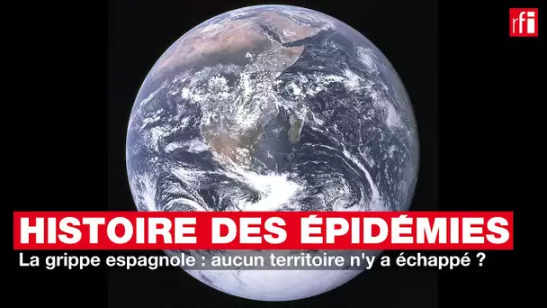 Histoire des épidémies #19 - La grippe espagnole : aucun territoire n'y a échappé ?