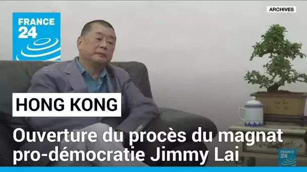 Le procès du magnat pro-démocratie Jimmy Lai s'est ouvert à Hong Kong • FRANCE 24