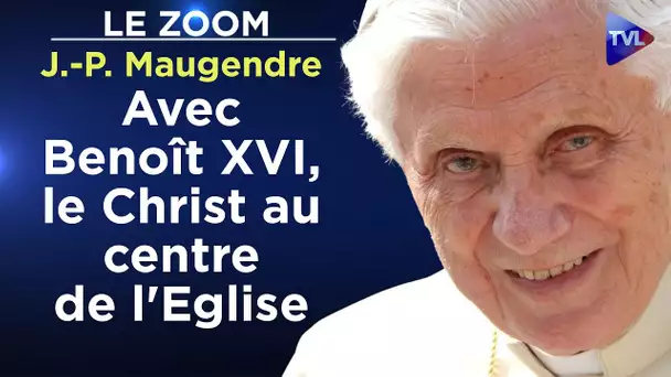 Avec Benoît XVI, le Christ au centre de l’Eglise - Le Zoom - Jean Pierre Maugendre - TVL