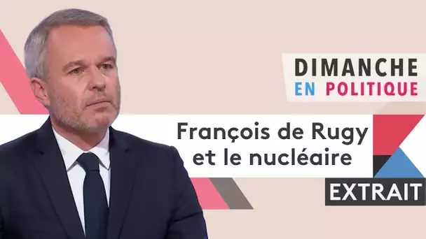 François de Rugy : j'assume avoir évolué sur la question du nucléaire