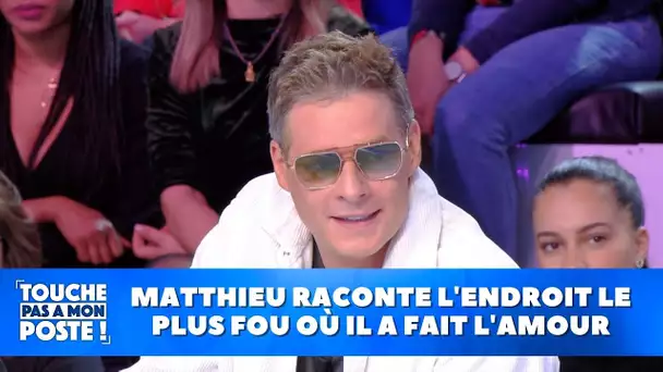 Matthieu raconte l'endroit le plus incroyable où il a fait l'amour !